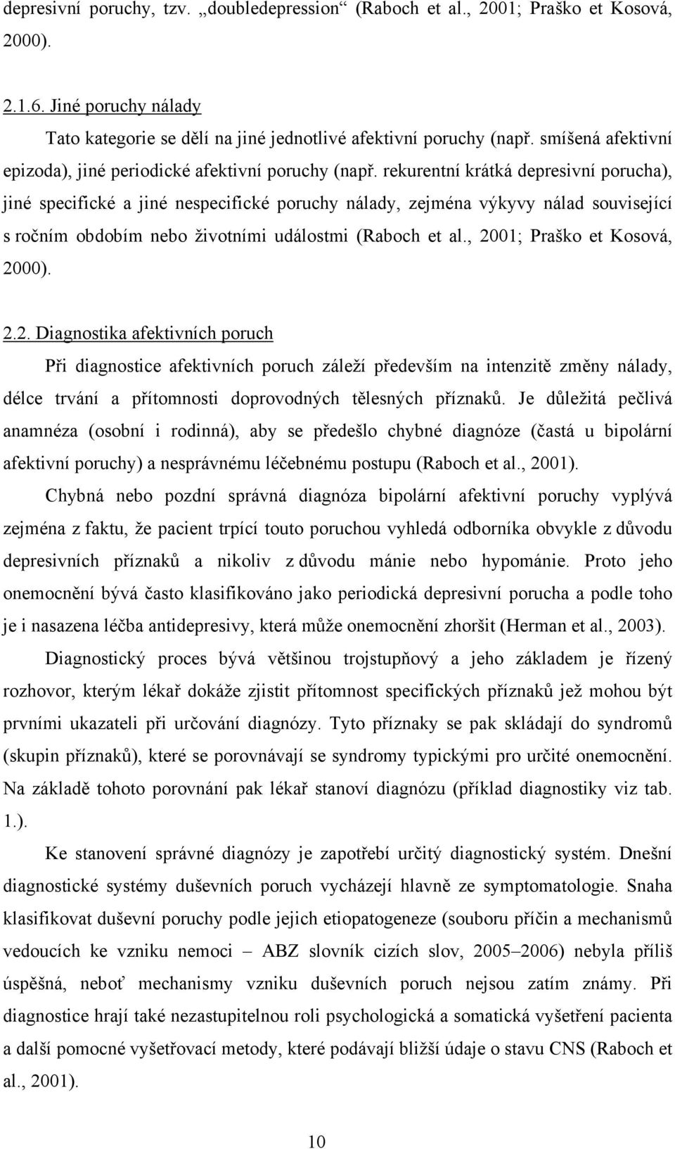 rekurentní krátká depresivní porucha), jiné specifické a jiné nespecifické poruchy nálady, zejména výkyvy nálad související s ročním obdobím nebo životními událostmi (Raboch et al.