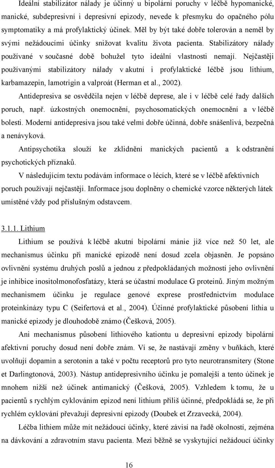 Nejčastěji používanými stabilizátory nálady v akutní i profylaktické léčbě jsou lithium, karbamazepin, lamotrigin a valproát (Herman et al., 2002).