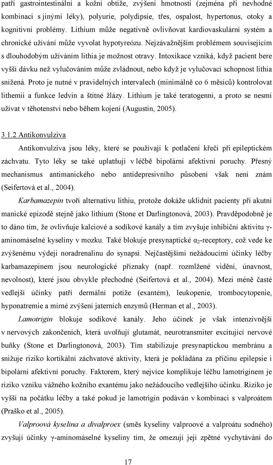 Intoxikace vzniká, když pacient bere vyšší dávku než vylučováním může zvládnout, nebo když je vylučovací schopnost lithia snížená.