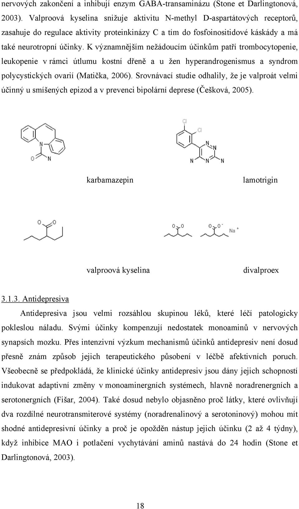 K významnějším nežádoucím účinkům patří trombocytopenie, leukopenie v rámci útlumu kostní dřeně a u žen hyperandrogenismus a syndrom polycystických ovarií (Matička, 2006).