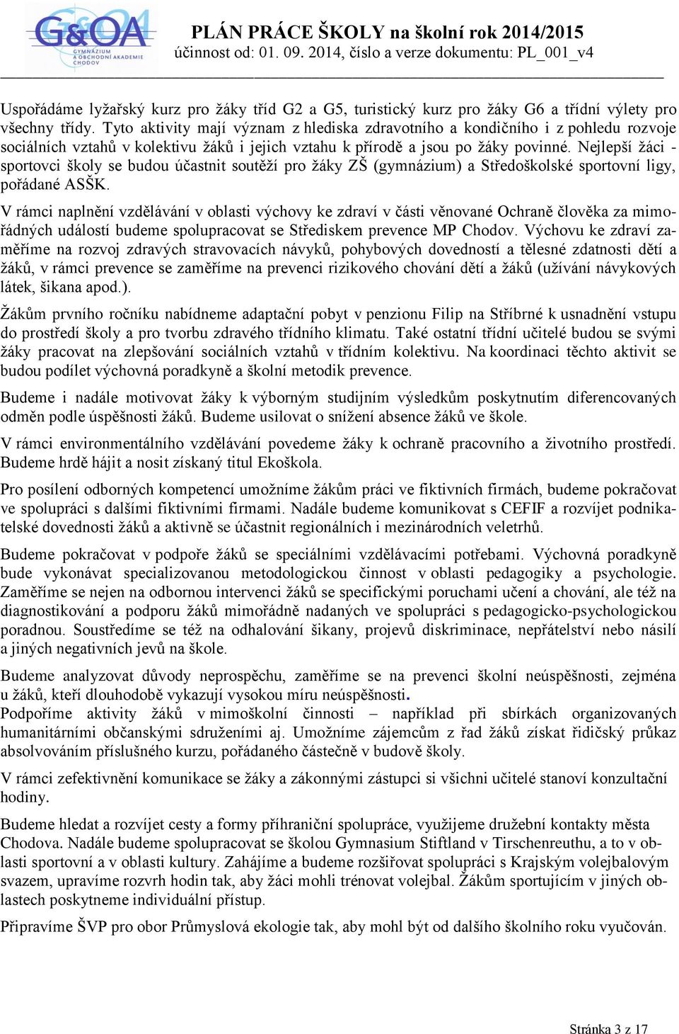 Nejlepší žáci - sportovci školy se budou účastnit soutěží pro žáky ZŠ (gymnázium) a Středoškolské sportovní ligy, pořádané ASŠK.