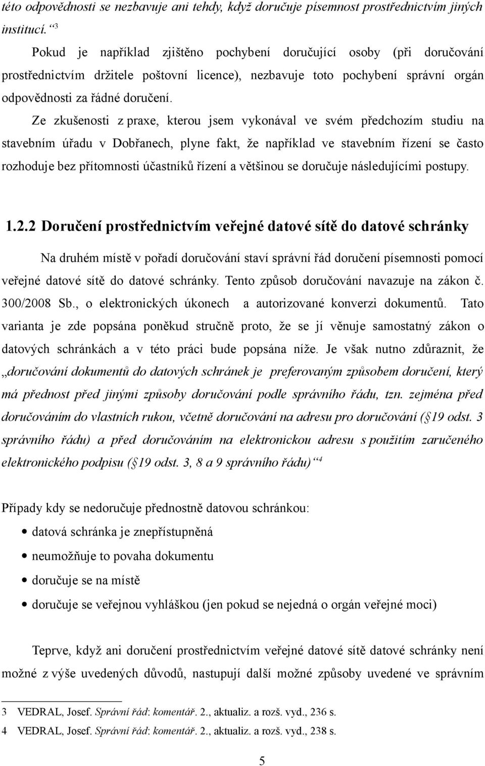 Ze zkušenosti z praxe, kterou jsem vykonával ve svém předchozím studiu na stavebním úřadu v Dobřanech, plyne fakt, že například ve stavebním řízení se často rozhoduje bez přítomnosti účastníků řízení