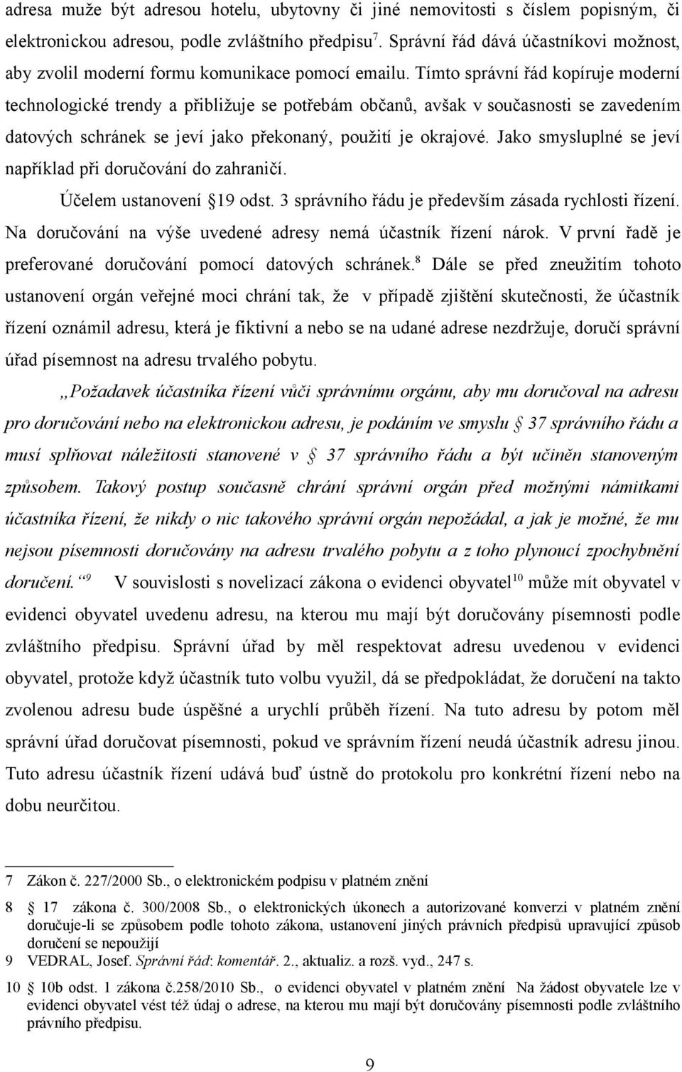 Tímto správní řád kopíruje moderní technologické trendy a přibližuje se potřebám občanů, avšak v současnosti se zavedením datových schránek se jeví jako překonaný, použití je okrajové.