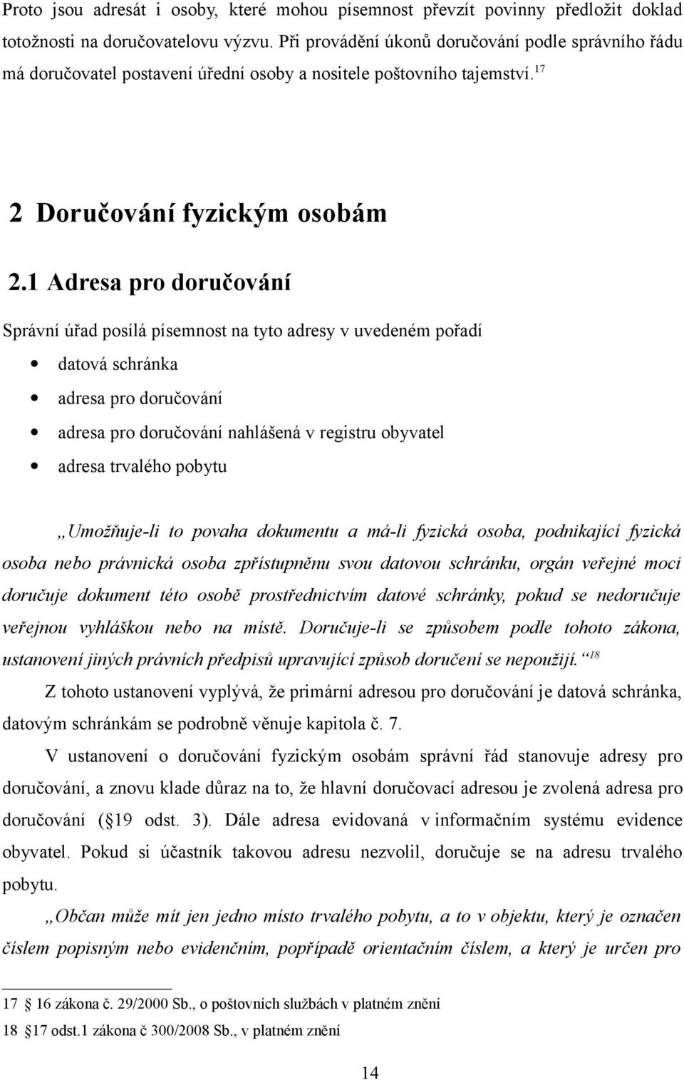 1 Adresa pro doručování Správní úřad posílá písemnost na tyto adresy v uvedeném pořadí datová schránka adresa pro doručování adresa pro doručování nahlášená v registru obyvatel adresa trvalého pobytu