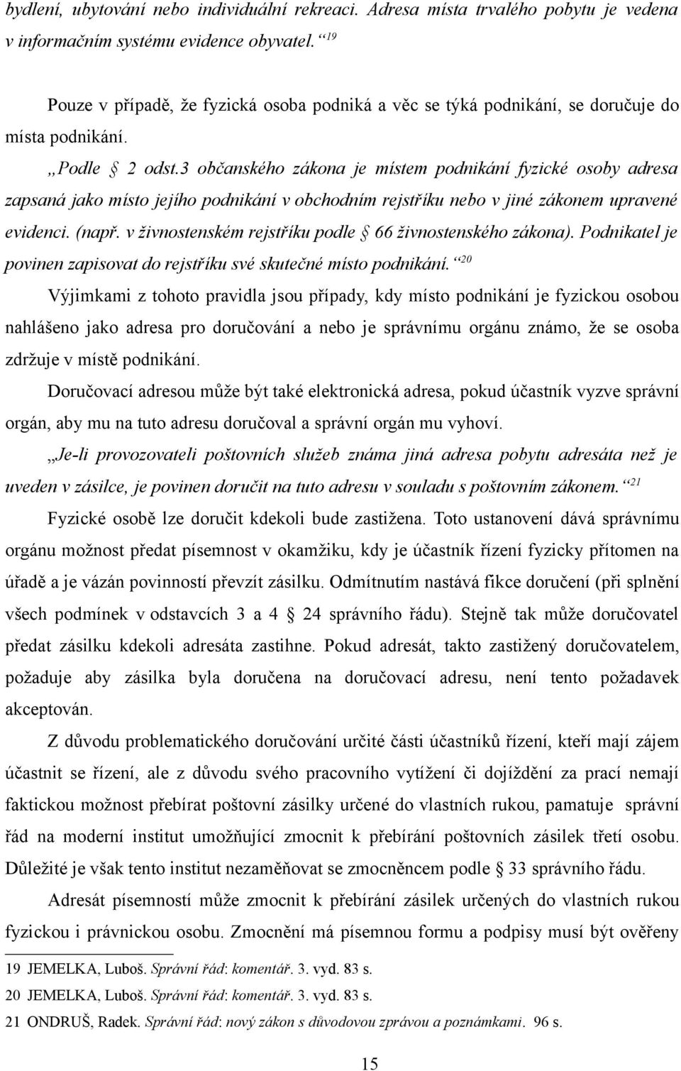 3 občanského zákona je místem podnikání fyzické osoby adresa zapsaná jako místo jejího podnikání v obchodním rejstříku nebo v jiné zákonem upravené evidenci. (např.