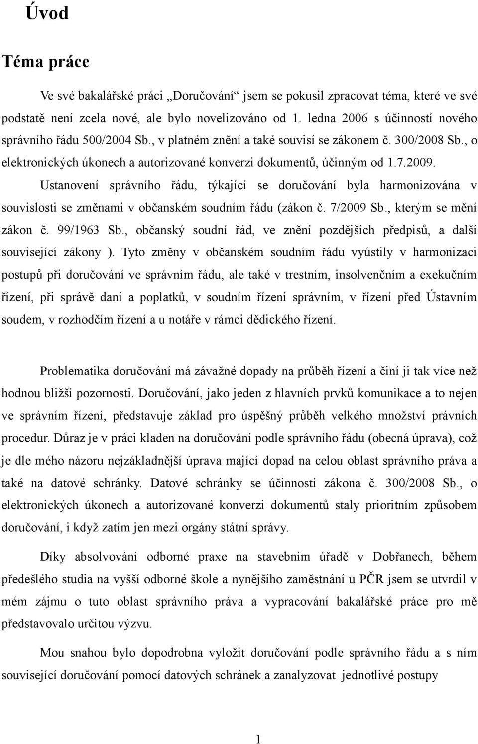 Ustanovení správního řádu, týkající se doručování byla harmonizována v souvislosti se změnami v občanském soudním řádu (zákon č. 7/2009 Sb., kterým se mění zákon č. 99/1963 Sb.