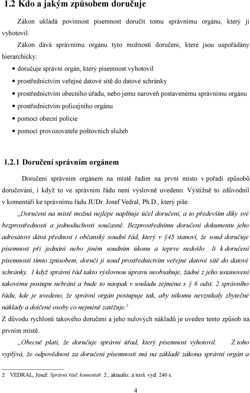 prostřednictvím obecního úřadu, nebo jemu naroveň postavenému správnímu orgánu prostřednictvím policejního orgánu pomocí obecní policie pomocí provozovatele poštovních služeb 1.2.