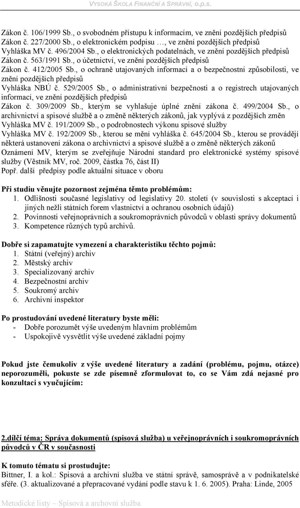 , o ochraně utajovaných informací a o bezpečnostní způsobilosti, ve znění pozdějších předpisů Vyhláška NBÚ č. 529/2005 Sb.