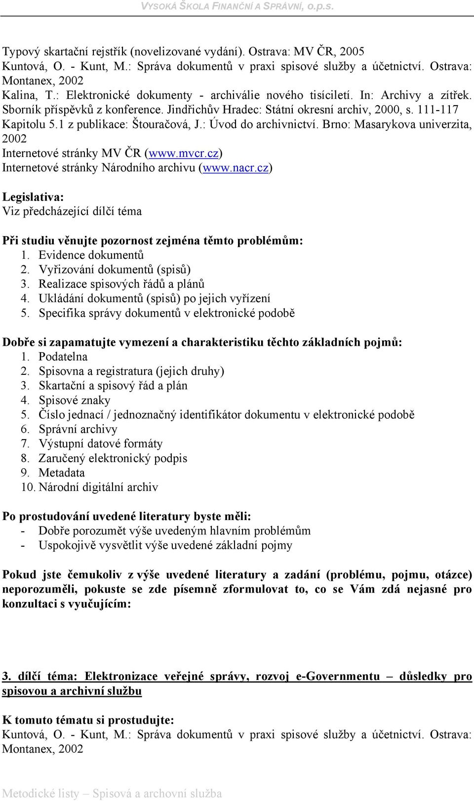 1 z publikace: Štouračová, J.: Úvod do archivnictví. Brno: Masarykova univerzita, 2002 Internetové stránky MV ČR (www.mvcr.cz) Internetové stránky Národního archivu (www.nacr.