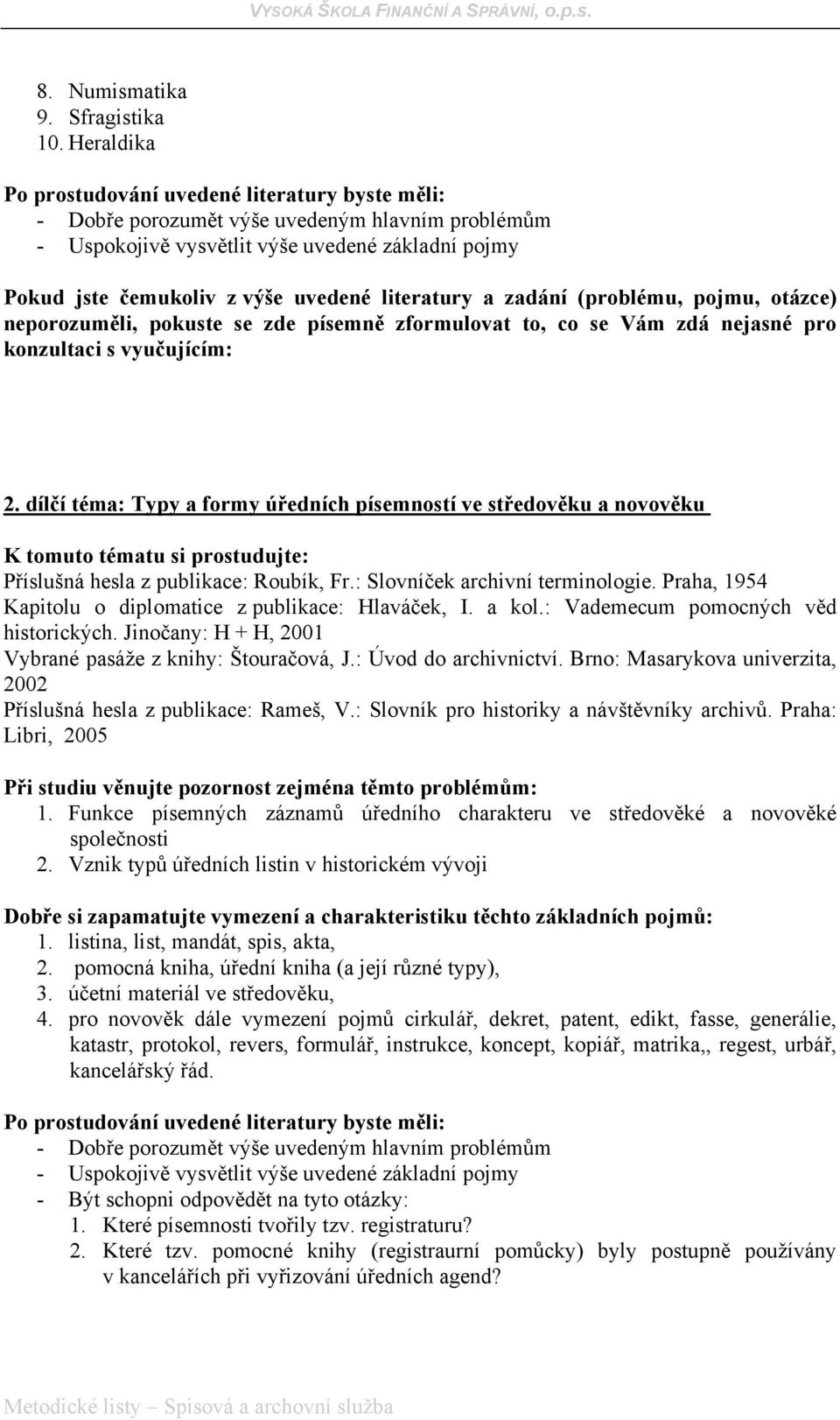 Brno: Masarykova univerzita, 2002 Příslušná hesla z publikace: Rameš, V.: Slovník pro historiky a návštěvníky archivů. Praha: Libri, 2005 1.