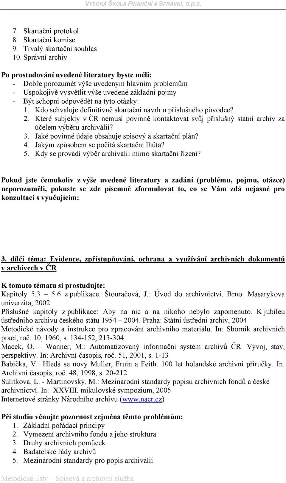 Jakým způsobem se počítá skartační lhůta? 5. Kdy se provádí výběr archiválií mimo skartační řízení? 3.