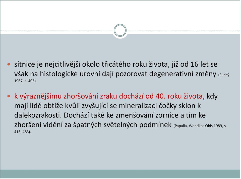 roku života, kdy mají lidé obtíže kvůli zvyšující se mineralizaci čočky sklon k dalekozrakosti.