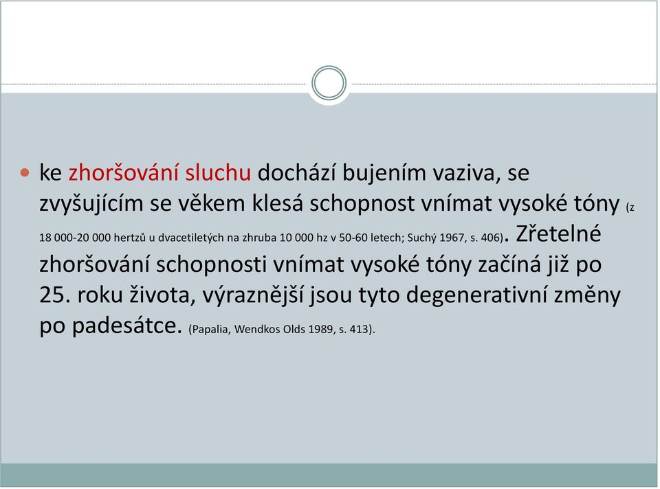 1967, s. 406). Zřetelné zhoršování schopnosti vnímat vysoké tóny začíná již po 25.