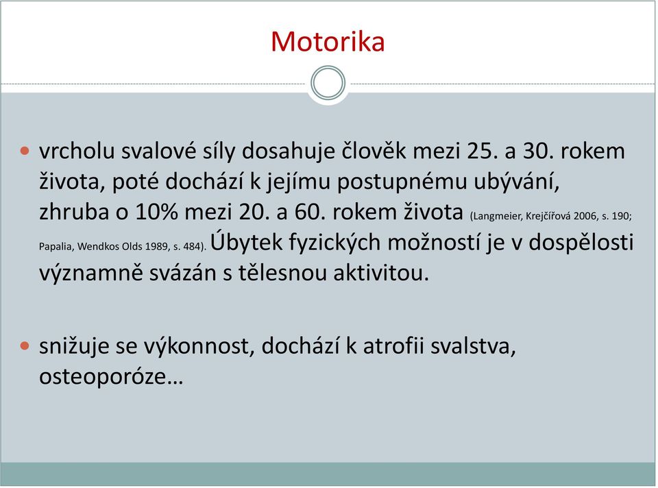 rokem života (Langmeier, Krejčířová 2006, s. 190; Papalia, Wendkos Olds 1989, s. 484).