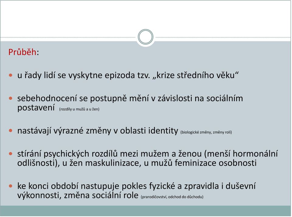 výrazné změny v oblasti identity (biologické změny, změny rolí) stírání psychických rozdílů mezi mužem a ženou (menší