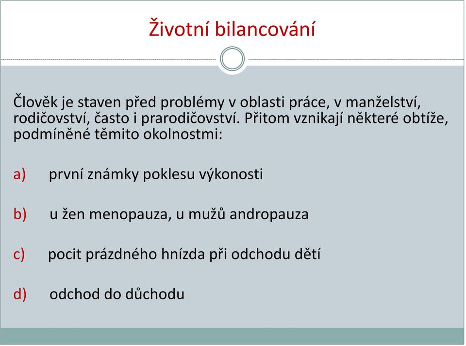 Přitom vznikají některé obtíže, podmíněné těmito okolnostmi: a) první známky