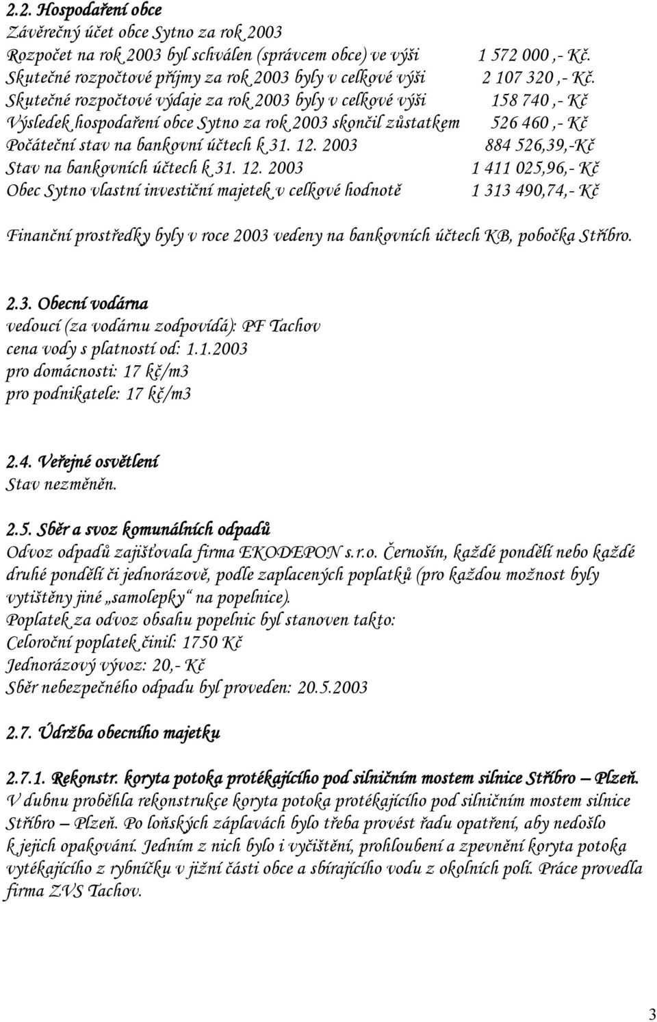 2003 Stav na bankovních účtech k 31. 12. 2003 Obec Sytno vlastní investiční majetek v celkové hodnotě 1 572 000,- Kč. 2 107 320,- Kč.