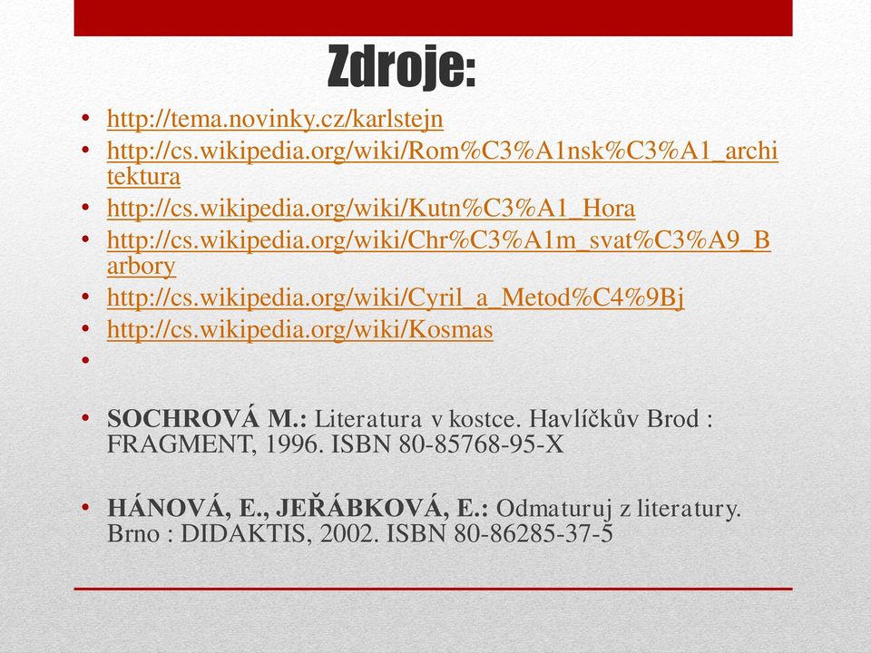 wikipedia.org/wiki/kosmas SOCHROVÁ M.: Literatura v kostce. Havlíčkův Brod : FRAGMENT, 1996.