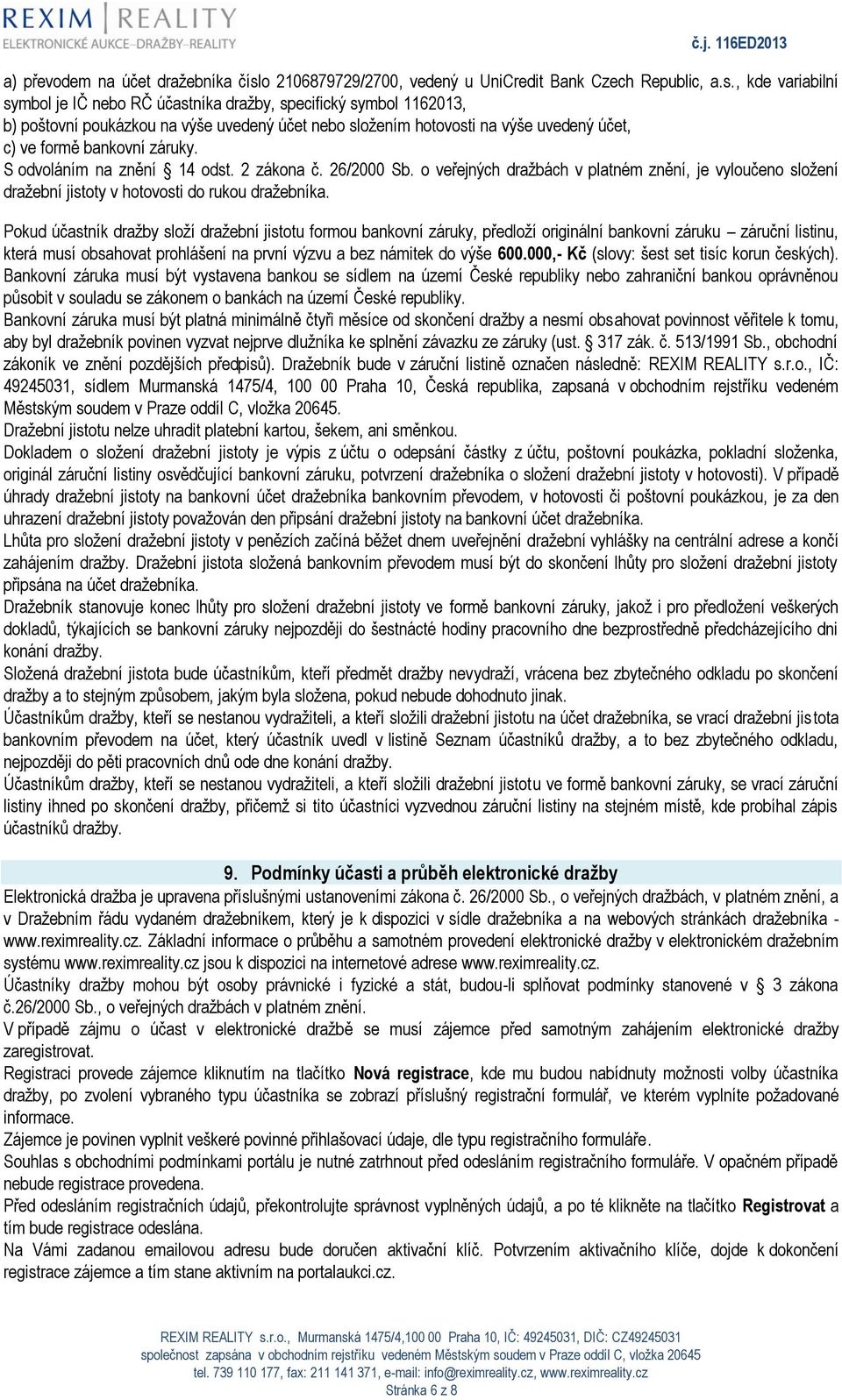 , kde variabilní symbol je IČ nebo RČ účastníka dražby, specifický symbol 1162013, b) poštovní poukázkou na výše uvedený účet nebo složením hotovosti na výše uvedený účet, c) ve formě bankovní záruky.