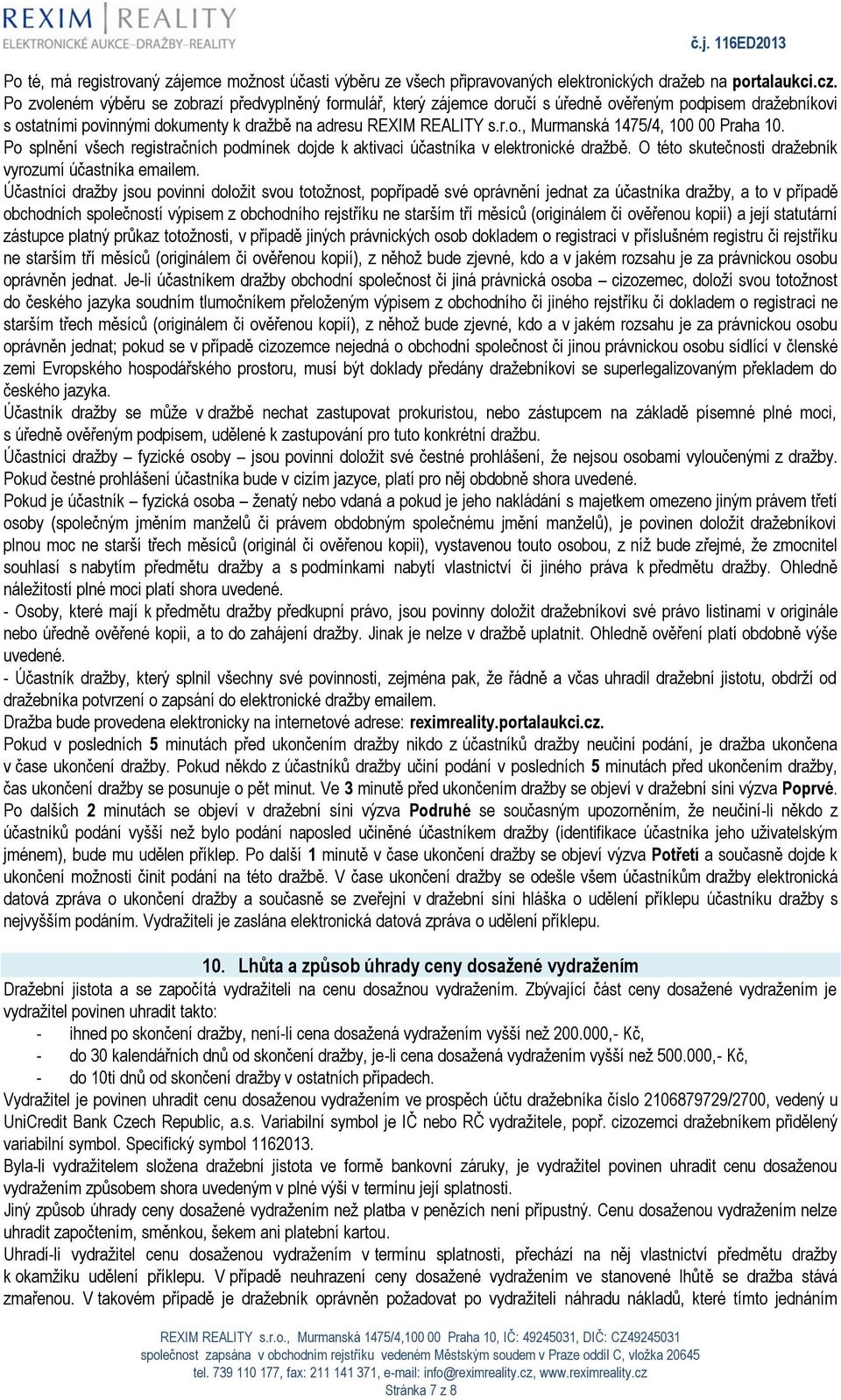 Po splnění všech registračních podmínek dojde k aktivaci účastníka v elektronické dražbě. O této skutečnosti dražebník vyrozumí účastníka emailem.