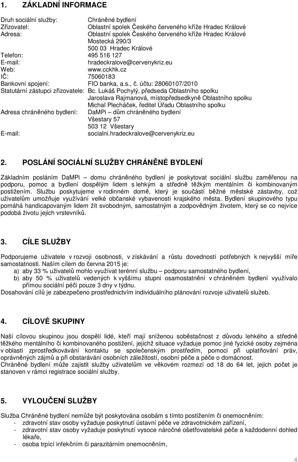 Lukáš Pochylý, předseda Oblastního spolku Jaroslava Rajmanová, místopředsedkyně Oblastního spolku Michal Plecháček, ředitel Úřadu Oblastního spolku Adresa chráněného bydlení: DaMPi dům chráněného