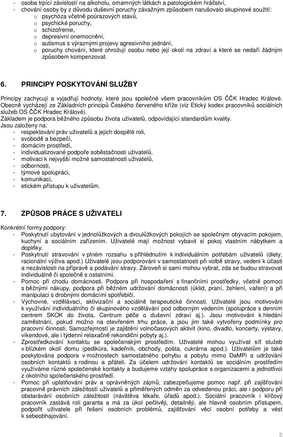 a které se nedaří žádným způsobem kompenzovat. 6. PRINCIPY POSKYTOVÁNÍ SLUŽBY Principy zachycují a vyjadřují hodnoty, které jsou společné všem pracovníkům OS ČČK Hradec Králové.