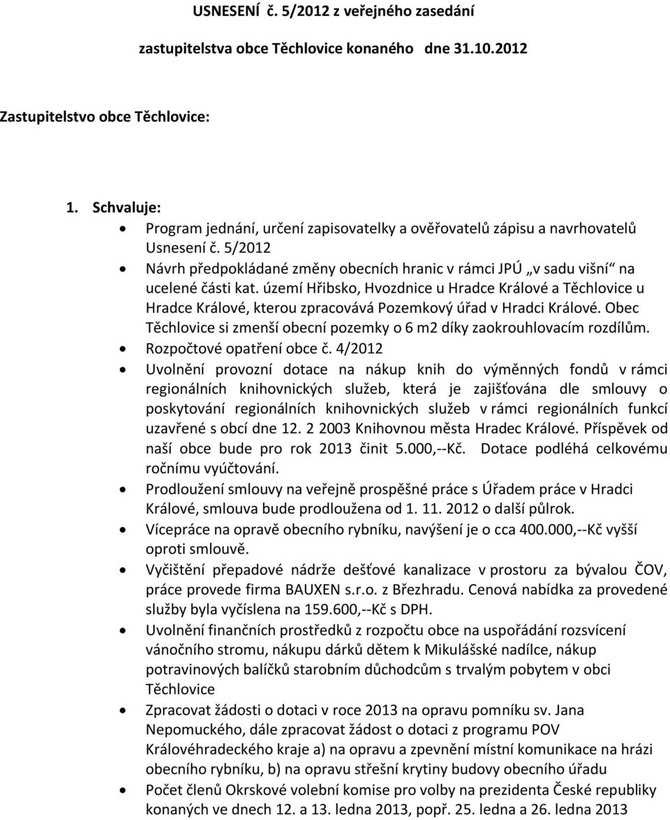 území Hřibsko, Hvozdnice u Hradce Králové a Těchlovice u Hradce Králové, kterou zpracovává Pozemkový úřad v Hradci Králové.