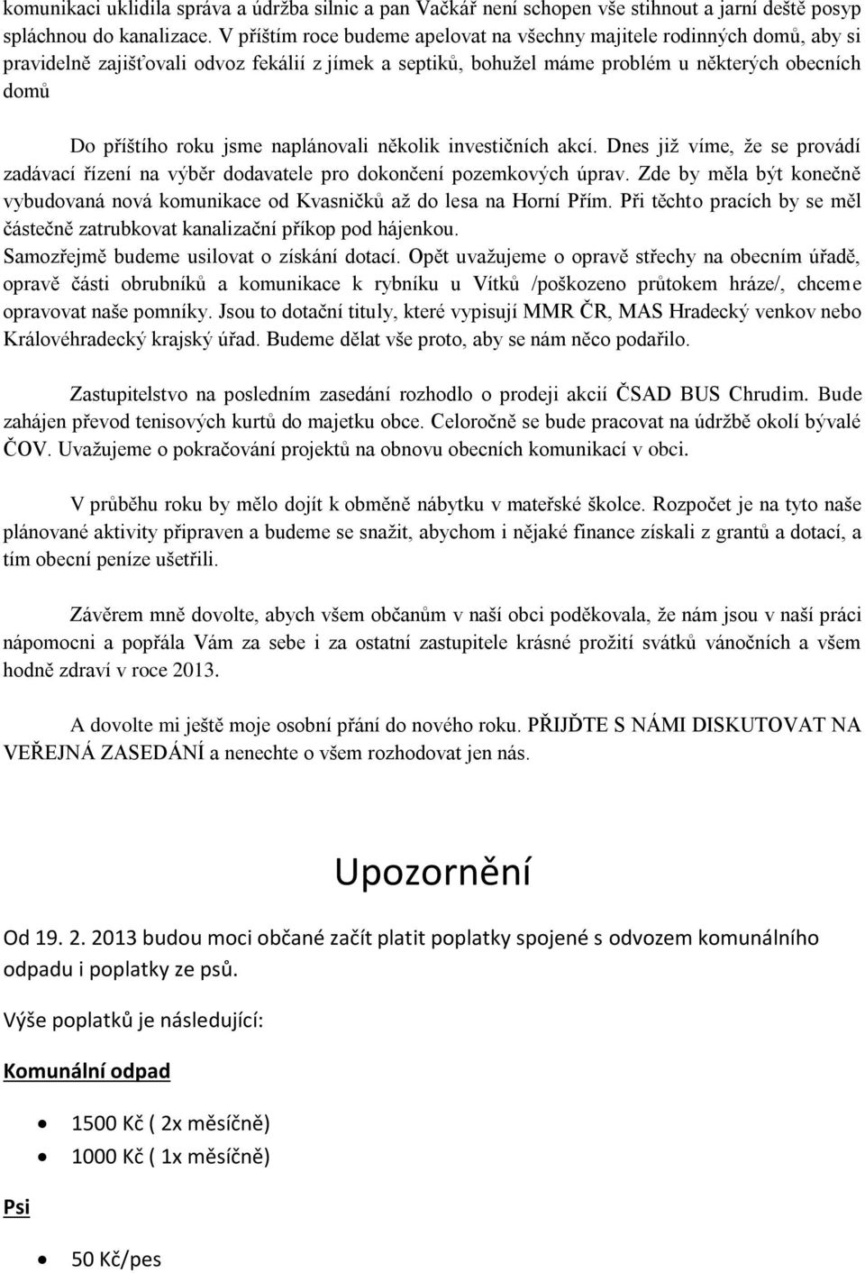 naplánovali několik investičních akcí. Dnes již víme, že se provádí zadávací řízení na výběr dodavatele pro dokončení pozemkových úprav.