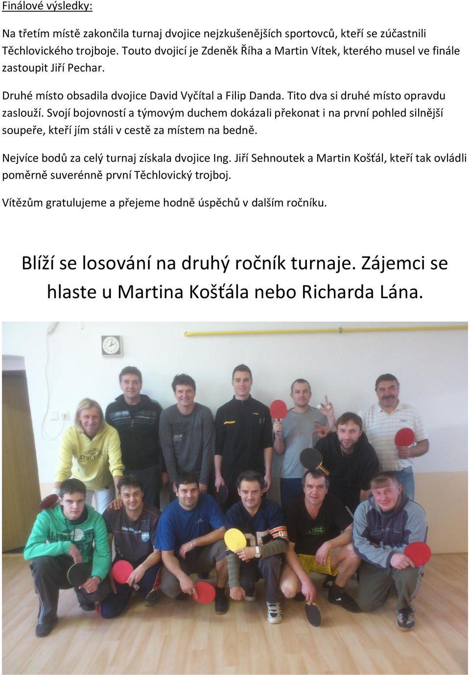 Tito dva si druhé místo opravdu zaslouží. Svojí bojovností a týmovým duchem dokázali překonat i na první pohled silnější soupeře, kteří jím stáli v cestě za místem na bedně.
