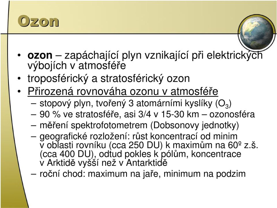 spektrofotometrem (Dobsonovy jednotky) geografické rozložení: růst koncentrací od minim v oblasti rovníku (cca 250 DU) k maximům na