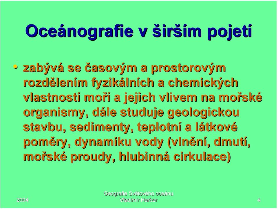 organismy, dále d studuje geologickou stavbu, sedimenty, teplotní a látkovl tkové