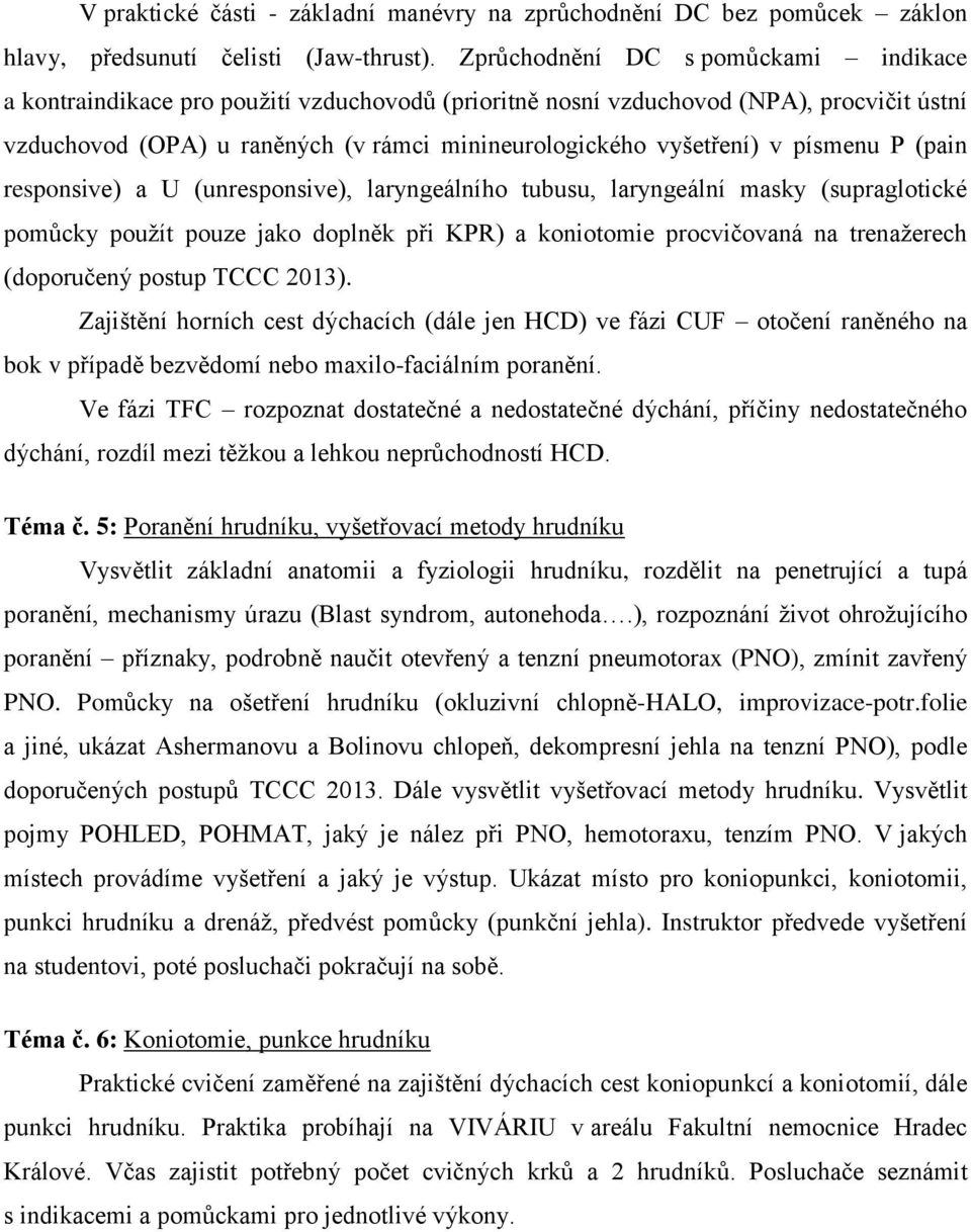 písmenu P (pain responsive) a U (unresponsive), laryngeálního tubusu, laryngeální masky (supraglotické pomůcky použít pouze jako doplněk při KPR) a koniotomie procvičovaná na trenažerech (doporučený