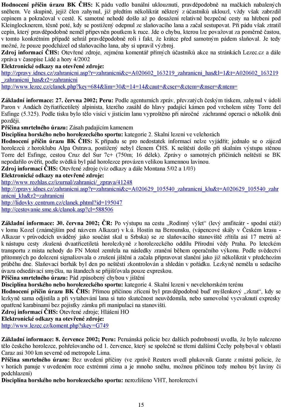 K samotné nehodě došlo až po dosažení relativně bezpečné cesty na hřebeni pod Kleinglocknerem, těsně poté, kdy se postižený odepnul ze slaňovacího lana a začal sestupovat.