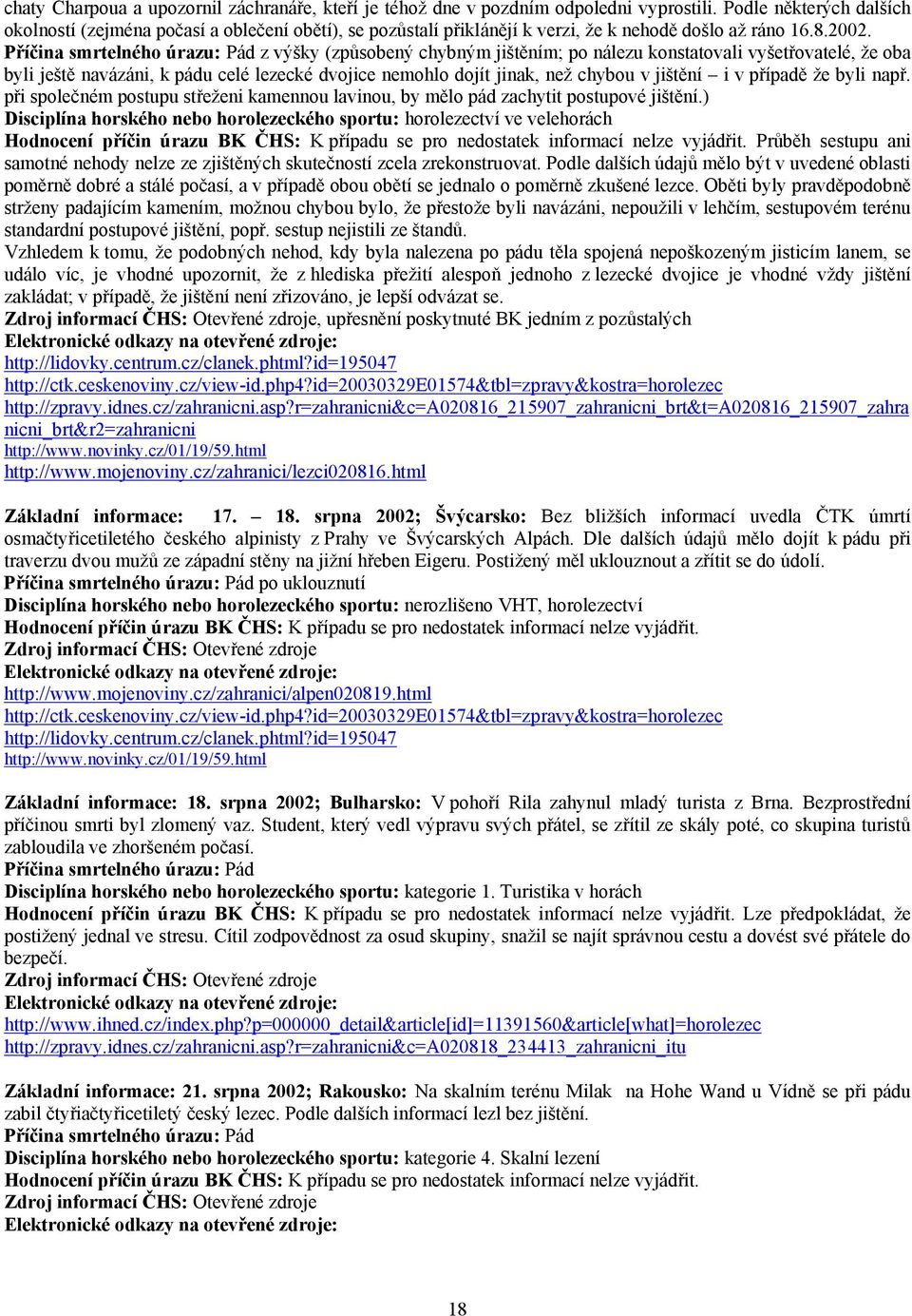 Příčina smrtelného úrazu: Pád z výšky (způsobený chybným jištěním; po nálezu konstatovali vyšetřovatelé, že oba byli ještě navázáni, k pádu celé lezecké dvojice nemohlo dojít jinak, než chybou v