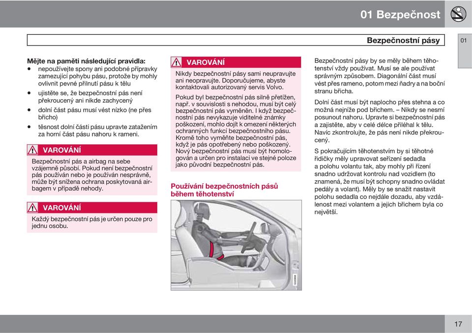 VAROVÁNÍ Bezpečnostní pás a airbag na sebe vzájemně působí. Pokud není bezpečnostní pás používán nebo je používán nesprávně, může být snížena ochrana poskytovaná airbagem v případě nehody.