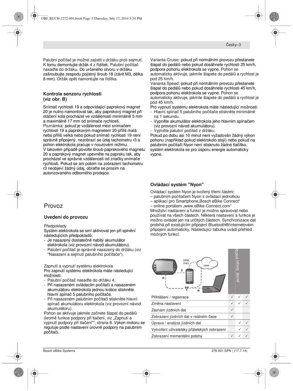 B) Snímač rychlosti 19 a odpovídající paprskový magnet 20 je nutno namontovat tak, aby paprskový magnet při otáčení kola procházel ve vzdálenosti minimálně 5 mm a maximálně 17 mm od snímače rychlosti.
