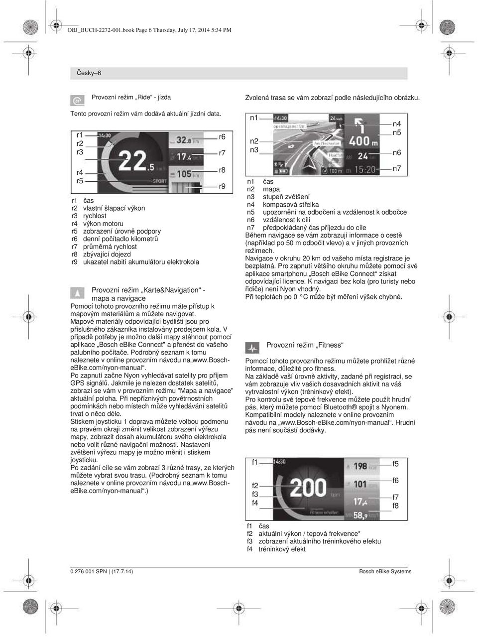 r1 r2 r3 r6 r7 n1 n2 n3 n4 n5 n6 r4 r5 r1 čas r2 vlastní šlapací výkon r3 rychlost r4 výkon motoru r5 zobrazení úrovně podpory r6 denní počítadlo kilometrů r7 průměrná rychlost r8 zbývající dojezd r9