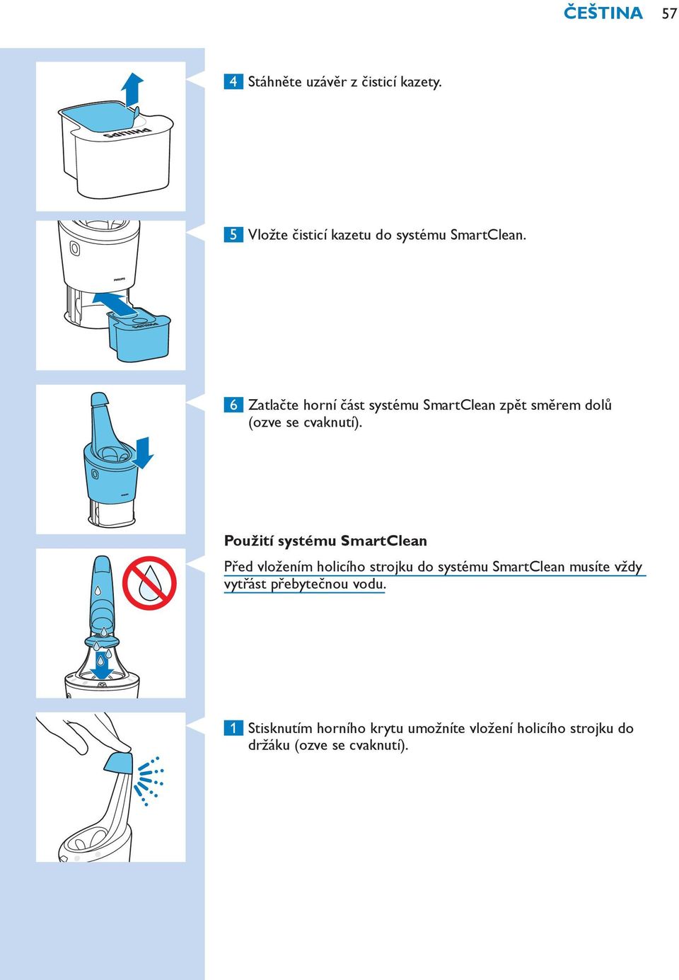 Použití systému SmartClean Před vložením holicího strojku do systému SmartClean musíte vždy
