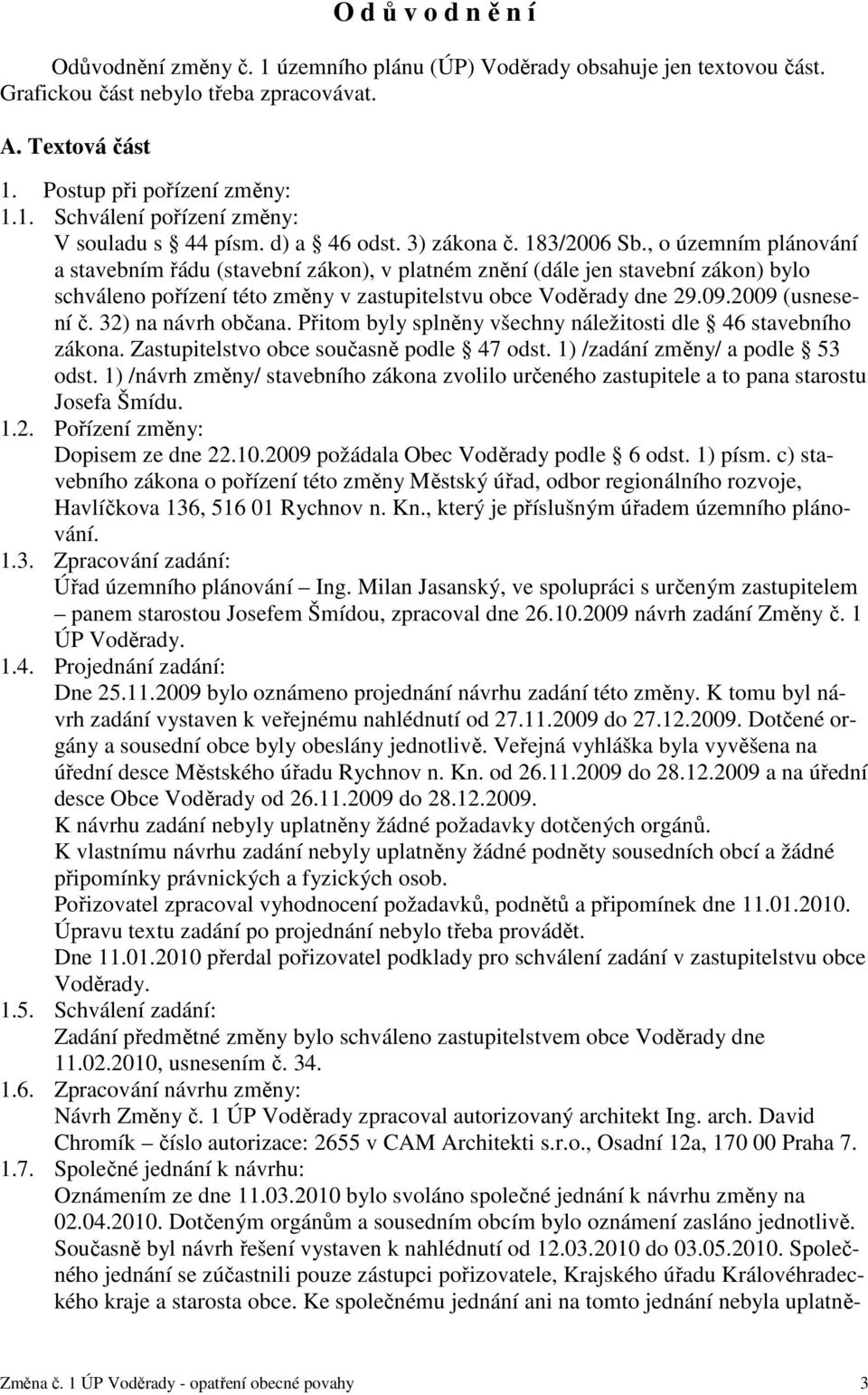 , o územním plánování a stavebním řádu (stavební zákon), v platném znění (dále jen stavební zákon) bylo schváleno pořízení této změny v zastupitelstvu obce Voděrady dne 29.09.2009 (usnesení č.