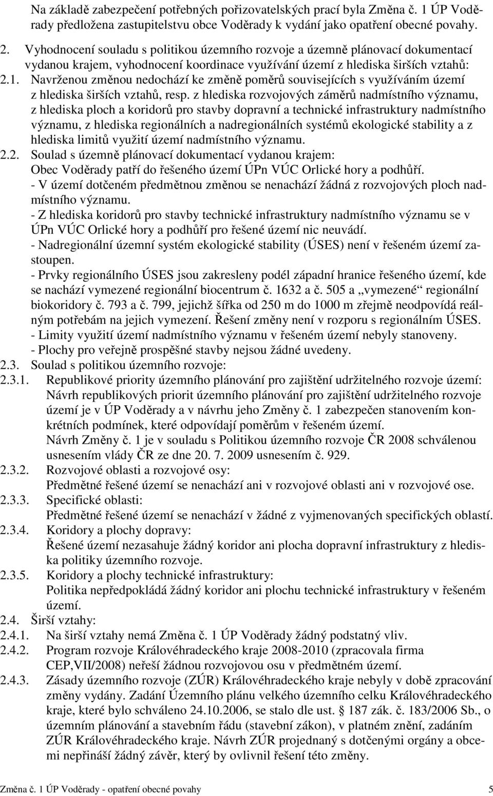 Navrženou změnou nedochází ke změně poměrů souvisejících s využíváním území z hlediska širších vztahů, resp.