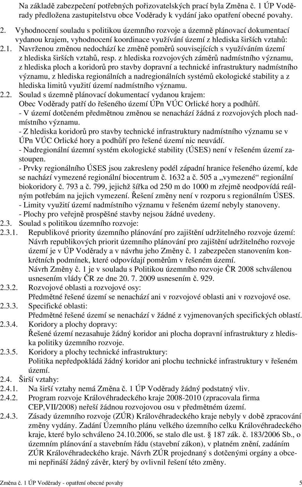 Navrženou změnou nedochází ke změně poměrů souvisejících s využíváním území z hlediska širších vztahů, resp.