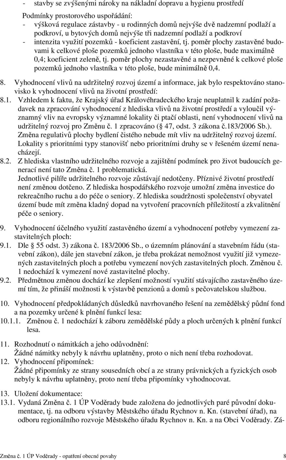 poměr plochy zastavěné budovami k celkové ploše pozemků jednoho vlastníka v této ploše, bude maximálně 0,4; koeficient zeleně, tj.