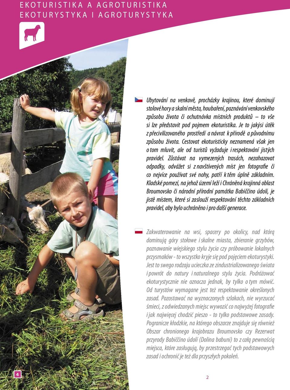 Je to jakýsi útěk z přecivilizovaného prostředí a návrat k přírodě a původnímu způsobu života.