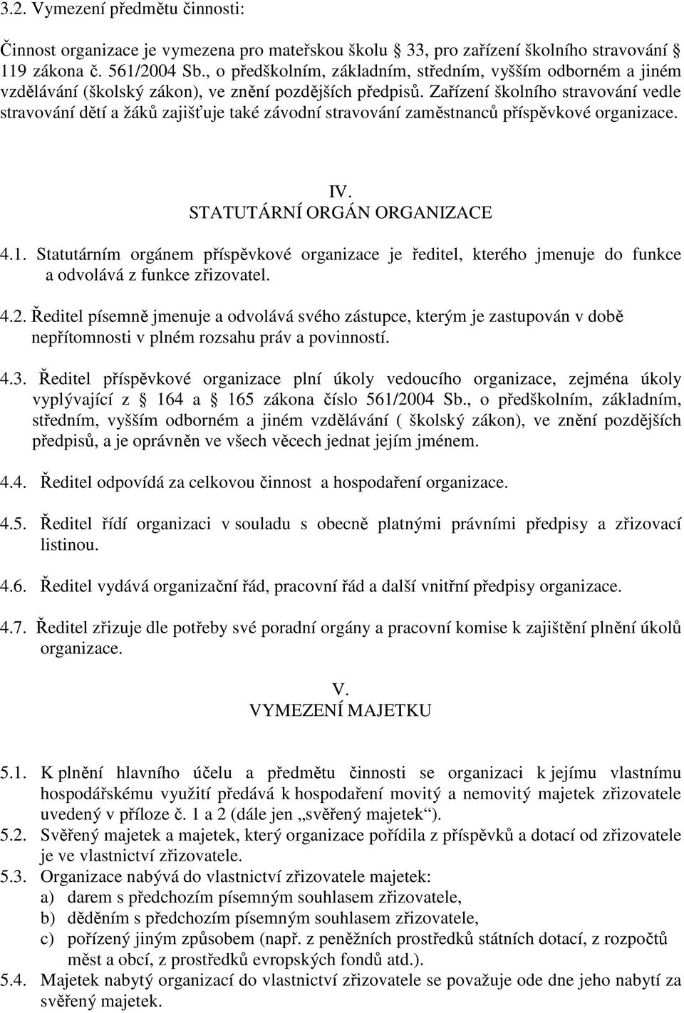 Zařízení školního stravování vedle stravování dětí a žáků zajišťuje také závodní stravování zaměstnanců příspěvkové organizace. IV. STATUTÁRNÍ ORGÁN ORGANIZACE 4.1.