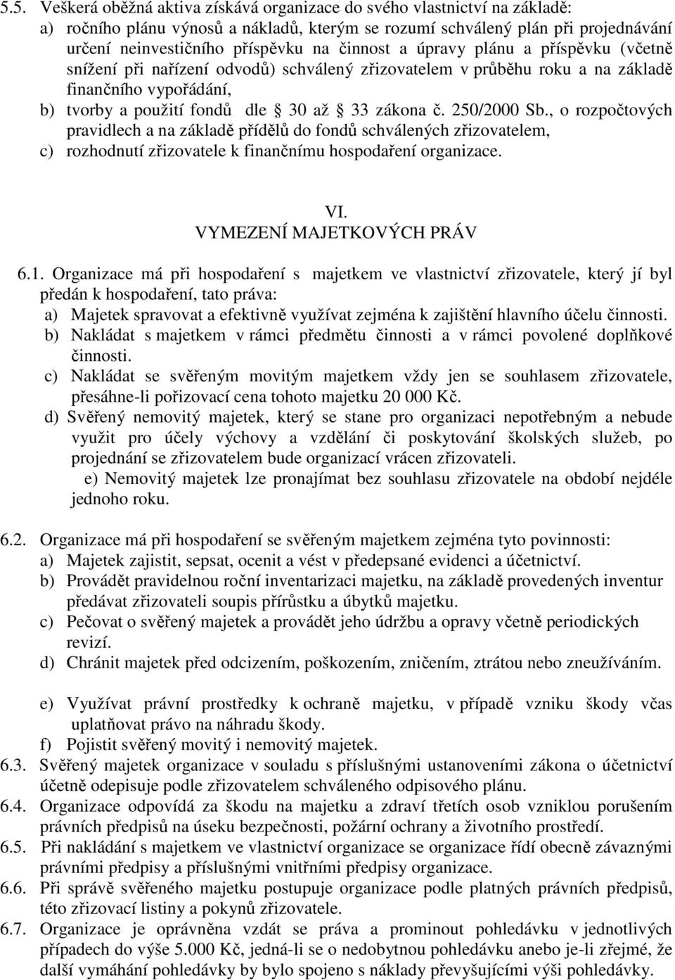 250/2000 Sb., o rozpočtových pravidlech a na základě přídělů do fondů schválených zřizovatelem, c) rozhodnutí zřizovatele k finančnímu hospodaření organizace. VI. VYMEZENÍ MAJETKOVÝCH PRÁV 6.1.