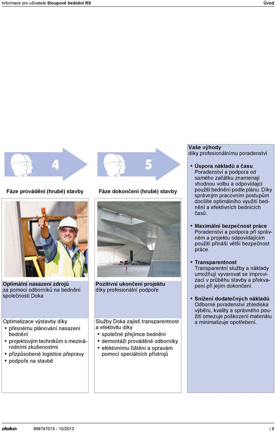 Optimální nasazení zdrojů za pomoci odborníků na bednění společnosti Doka Optimalizace výstavby díky přesnému plánování nasazení bednění projektovým technikům s mezinárodními zkušenostmi přizpůsobené