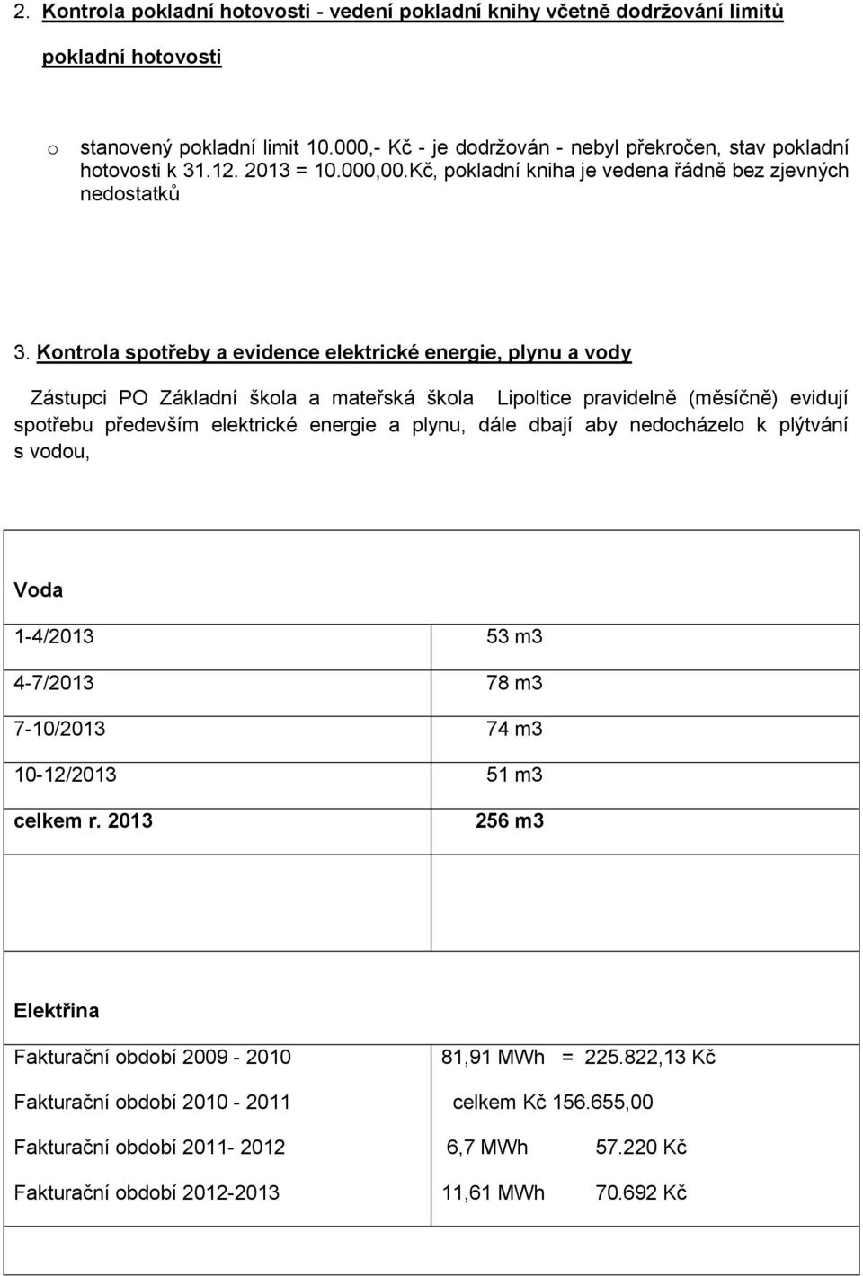 Kontrola spotřeby a evidence elektrické energie, plynu a vody Zástupci PO Základní škola a mateřská škola Lipoltice pravidelně (měsíčně) evidují spotřebu především elektrické energie a plynu, dále