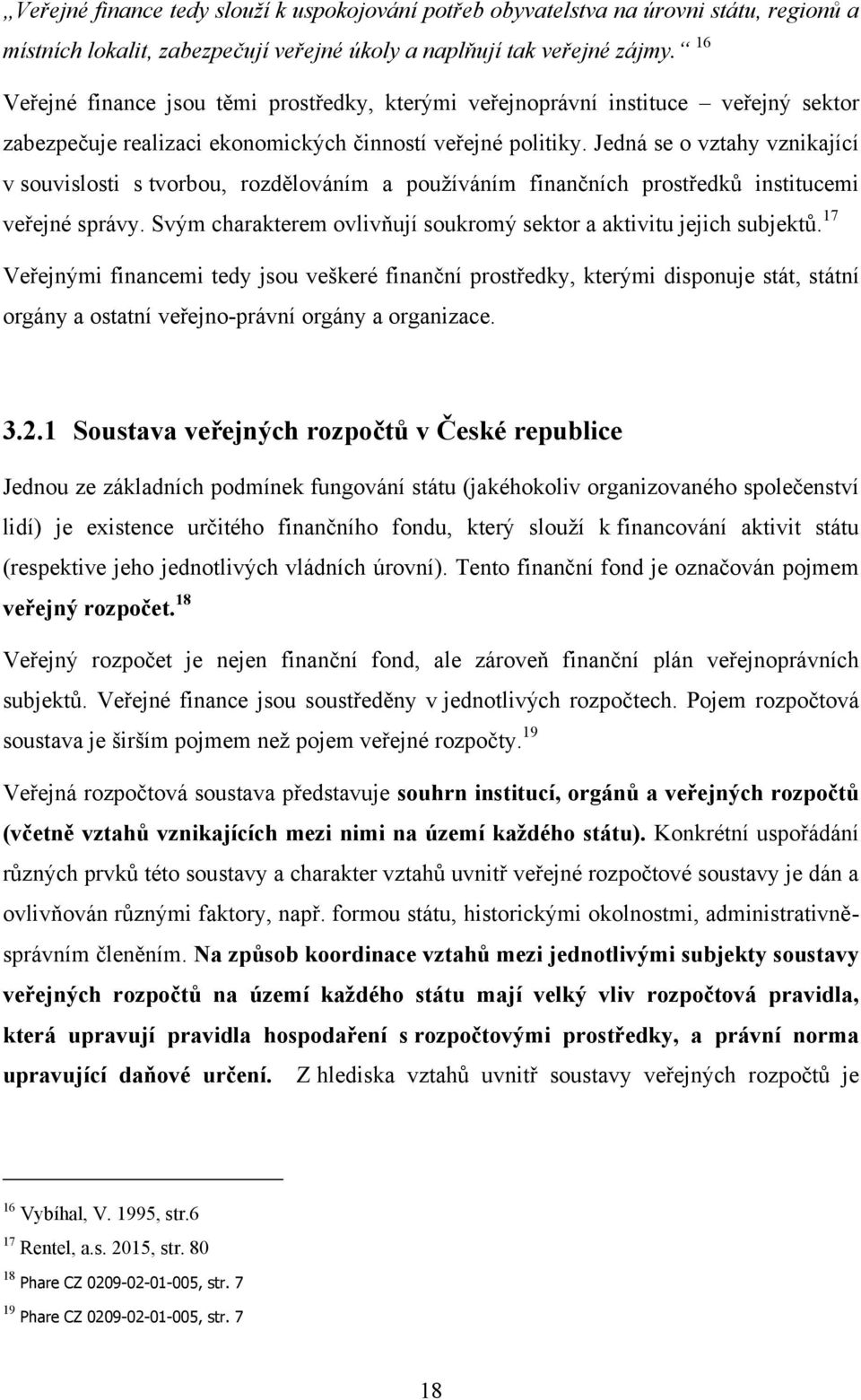 Jedná se o vztahy vznikající v souvislosti s tvorbou, rozdělováním a pouţíváním finančních prostředků institucemi veřejné správy. Svým charakterem ovlivňují soukromý sektor a aktivitu jejich subjektů.
