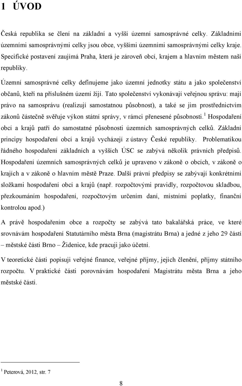Územní samosprávné celky definujeme jako územní jednotky státu a jako společenství občanů, kteří na příslušném území ţijí.
