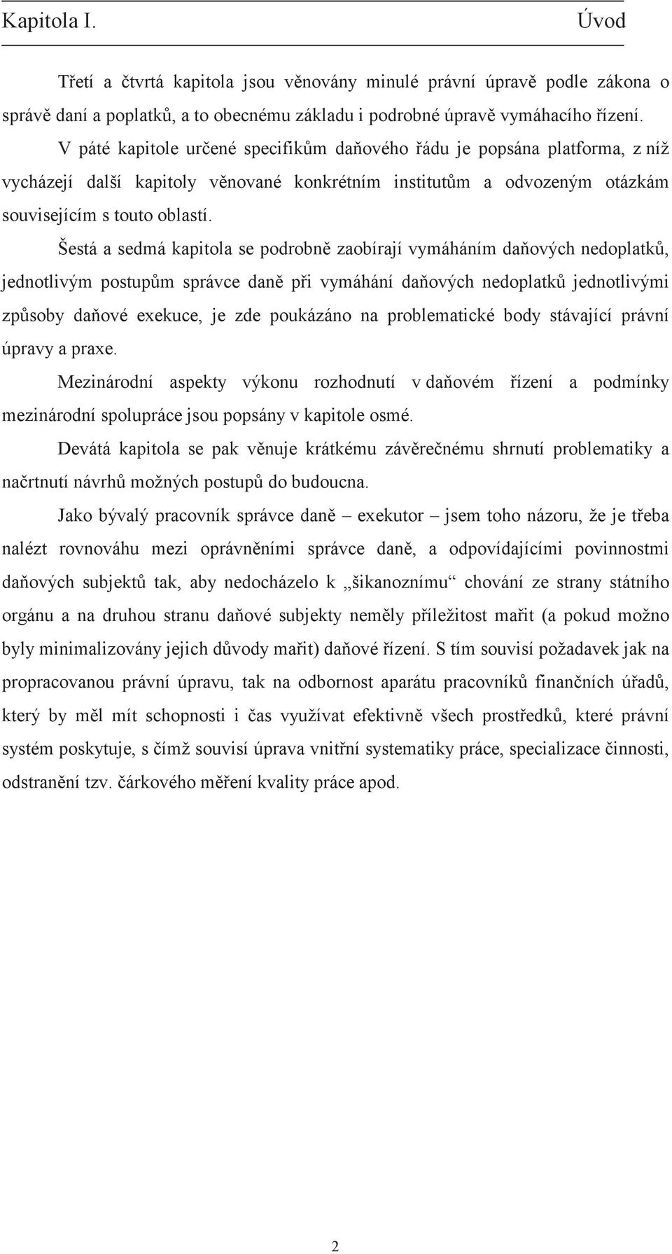 Šestá a sedmá kapitola se podrobn zaobírají vymáháním daových nedoplatk, jednotlivým postupm správce dan pi vymáhání daových nedoplatk jednotlivými zpsoby daové exekuce, je zde poukázáno na